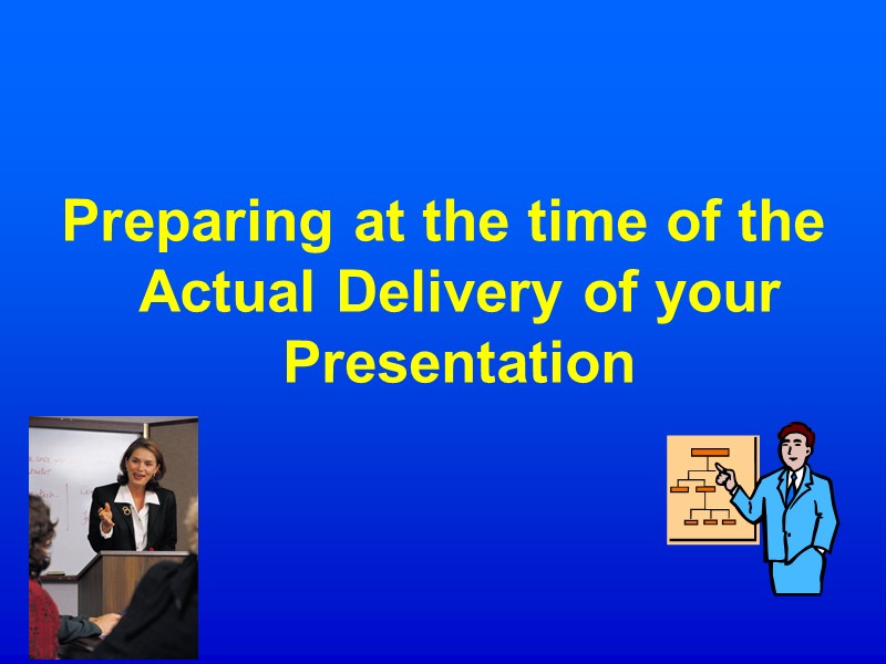 Preparing at the time of the Actual Delivery of your Presentation